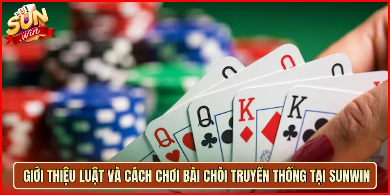 Giới Thiệu Luật Và Cách Chơi Bài Chòi Truyền Thống Tại Sunwin