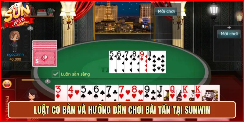 Luật Cơ Bản Và Hướng Dẫn Chơi Bài Tấn Tại Sunwin