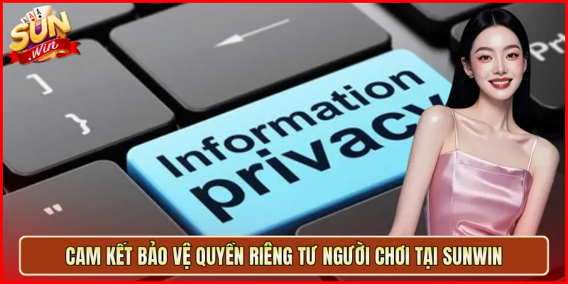 Cam Kết Bảo Vệ Quyền Riêng Tư Người Chơi Tại Sunwin