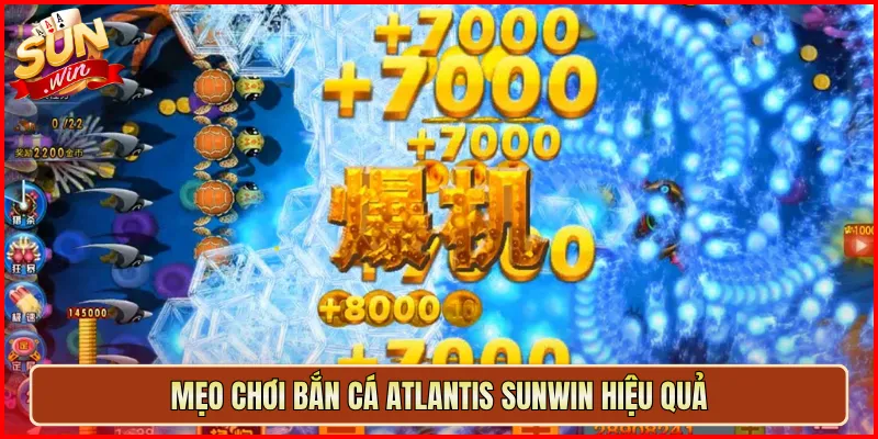 Mẹo chơi Bắn Cá Atlantis Sunwin hiệu quả
