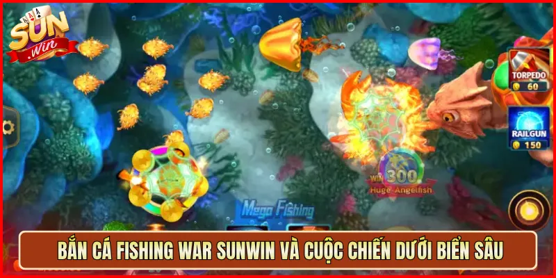 Bắn Cá Fishing War Sunwin và cuộc chiến dưới biển sâu