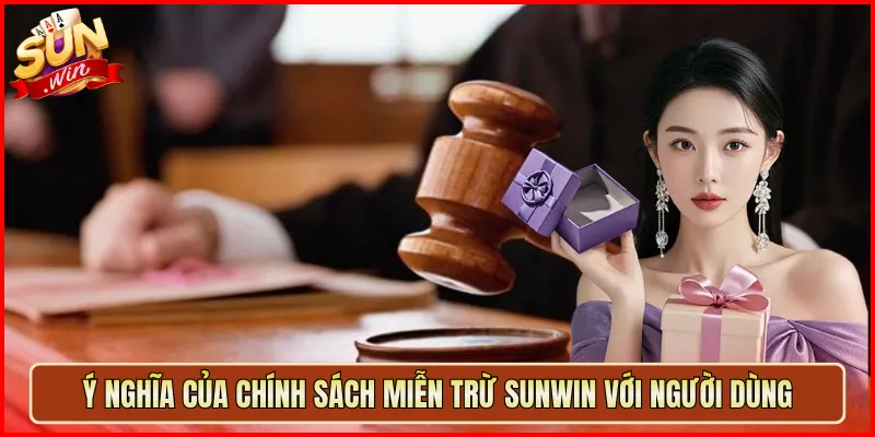 Ý Nghĩa Của Chính Sách Miễn Trừ Sunwin Với Người Dùng