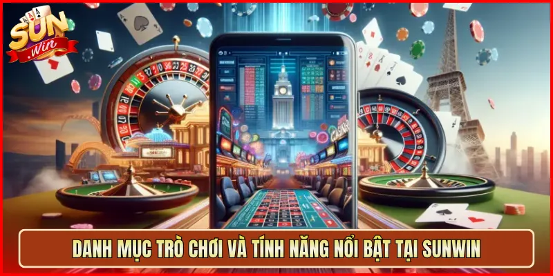 Danh Mục Trò Chơi Và Tính Năng Nổi Bật Tại Sunwin