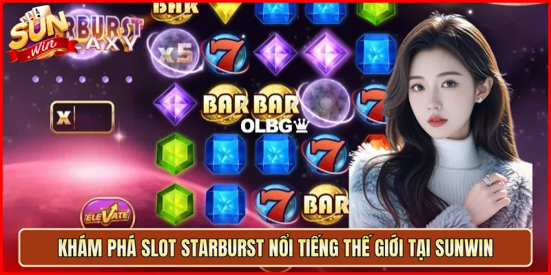 Khám Phá Slot Starburst Nổi Tiếng Thế Giới Tại Sunwin