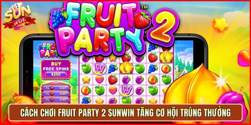 Cách chơi Fruit Party 2 Sunwin Tăng Cơ Hội Trúng Thưởng