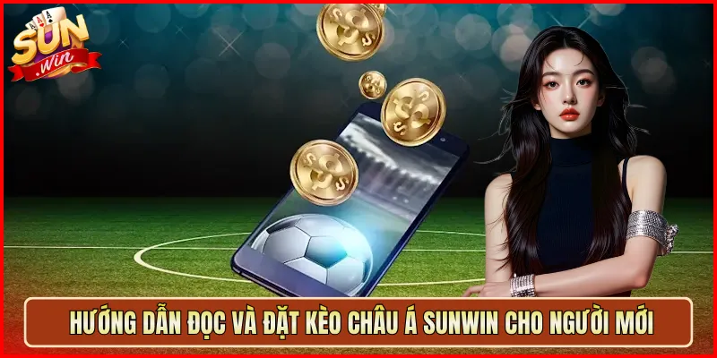 Hướng Dẫn Đọc Và Đặt Kèo Châu Á Sunwin Cho Người Mới