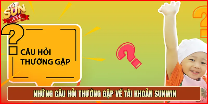 Những Câu Hỏi Thường Gặp Về Tài Khoản Sunwin