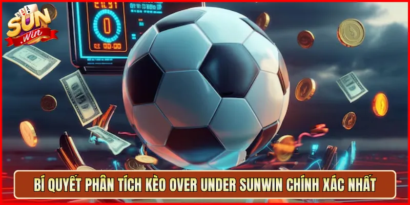 Bí Quyết Phân Tích Kèo Over Under Sunwin Chính Xác Nhất