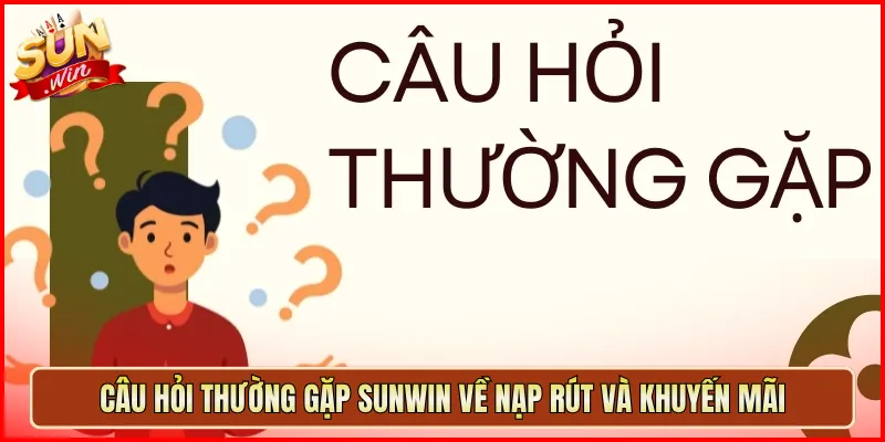 Câu Hỏi Thường Gặp Sunwin Về Nạp Rút Và Khuyến Mãi